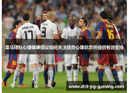 皇马球队心理健康倡议如何关注球员心理状态并提供有效支持
