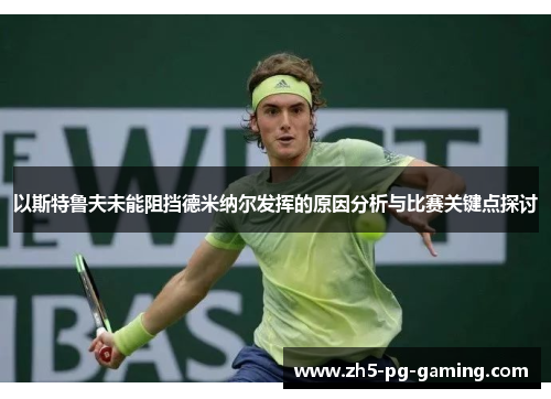 以斯特鲁夫未能阻挡德米纳尔发挥的原因分析与比赛关键点探讨