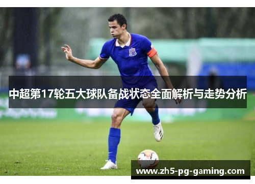 中超第17轮五大球队备战状态全面解析与走势分析