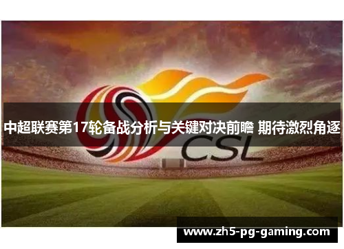中超联赛第17轮备战分析与关键对决前瞻 期待激烈角逐