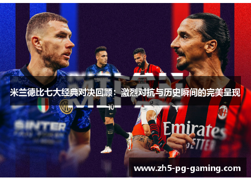 米兰德比七大经典对决回顾:激烈对抗与历史瞬间的完美呈现 米兰德比七大经典对决回顾:激烈对抗与历史瞬间的完美呈现