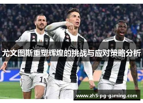 尤文图斯重塑辉煌的挑战与应对策略分析