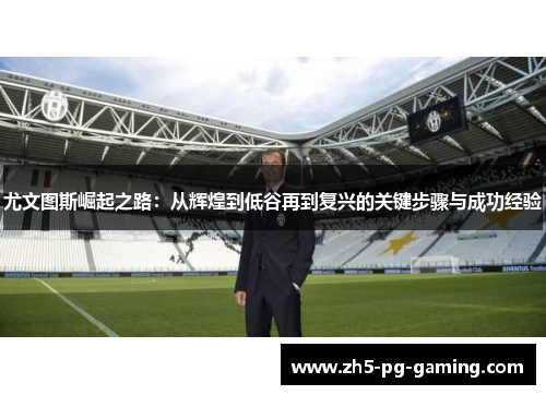 尤文图斯崛起之路：从辉煌到低谷再到复兴的关键步骤与成功经验