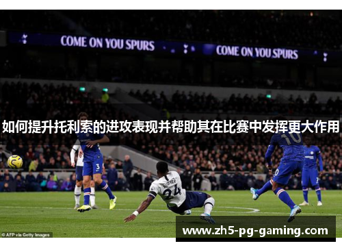 如何提升托利索的进攻表现并帮助其在比赛中发挥更大作用