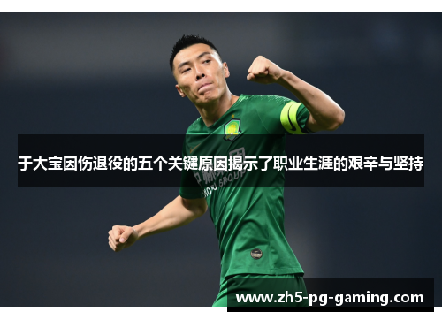 于大宝因伤退役的五个关键原因揭示了职业生涯的艰辛与坚持 于大宝因伤退役的五个关键原因揭示了职业生涯的艰辛与坚持