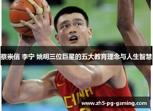 蔡崇信 李宁 姚明三位巨星的五大教育理念与人生智慧 蔡崇信 李宁 姚明三位巨星的五大教育理念与人生智慧