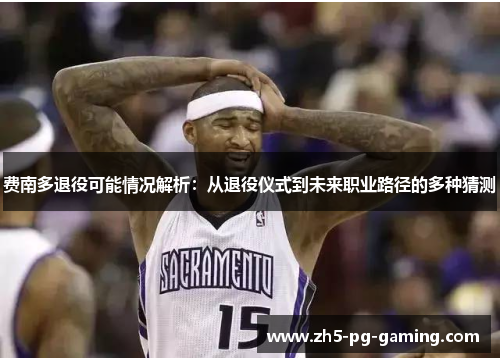 费南多退役可能情况解析：从退役仪式到未来职业路径的多种猜测