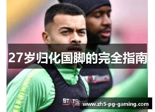 27岁归化国脚的完全指南 27岁归化国脚的完全指南