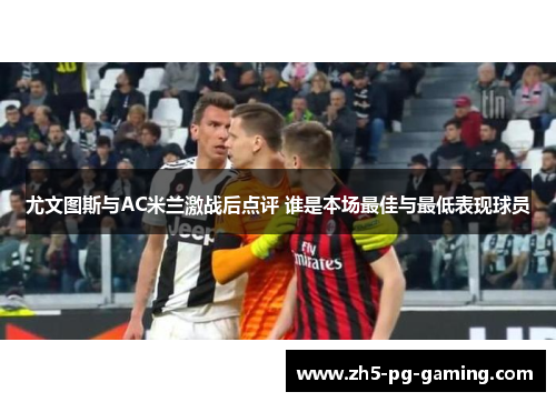 尤文图斯与AC米兰激战后点评 谁是本场最佳与最低表现球员