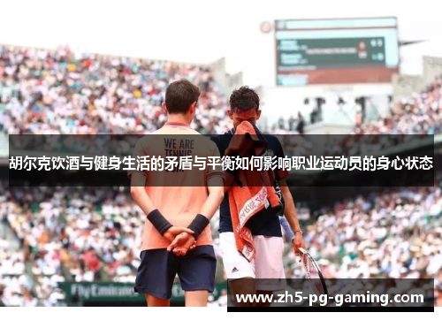 胡尔克饮酒与健身生活的矛盾与平衡如何影响职业运动员的身心状态