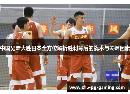 中国男篮大胜日本全方位解析胜利背后的战术与关键因素