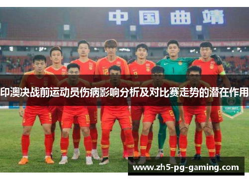 印澳决战前运动员伤病影响分析及对比赛走势的潜在作用