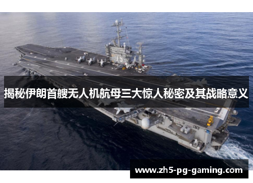 揭秘伊朗首艘无人机航母三大惊人秘密及其战略意义