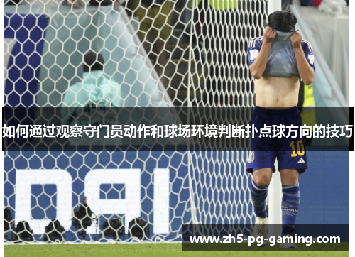 如何通过观察守门员动作和球场环境判断扑点球方向的技巧
