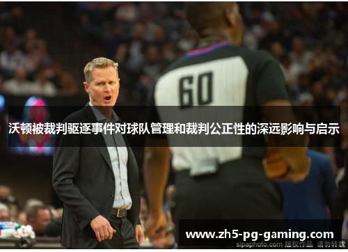 沃顿被裁判驱逐事件对球队管理和裁判公正性的深远影响与启示
