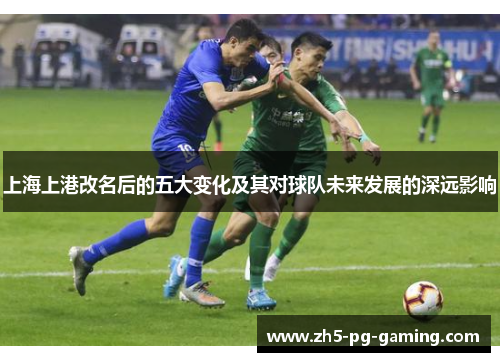 上海上港改名后的五大变化及其对球队未来发展的深远影响