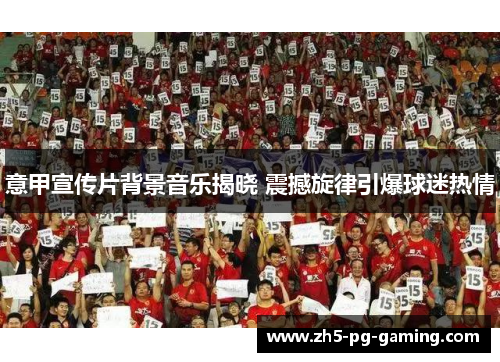 意甲宣传片背景音乐揭晓 震撼旋律引爆球迷热情