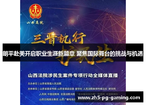 朗平赴美开启职业生涯新篇章 聚焦国际舞台的挑战与机遇 朗平赴美开启职业生涯新篇章 聚焦国际舞台的挑战与机遇