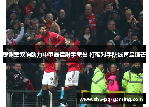 穆谢奎双响助力中甲最佳射手荣誉 打破对手防线再显锋芒 穆谢奎双响助力中甲最佳射手荣誉 打破对手防线再显锋芒
