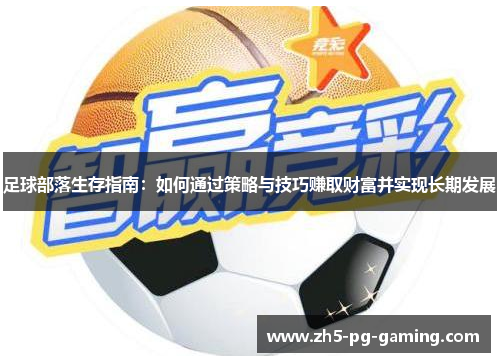 足球部落生存指南：如何通过策略与技巧赚取财富并实现长期发展
