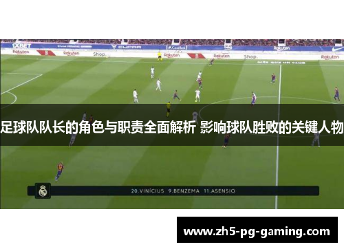 足球队队长的角色与职责全面解析 影响球队胜败的关键人物