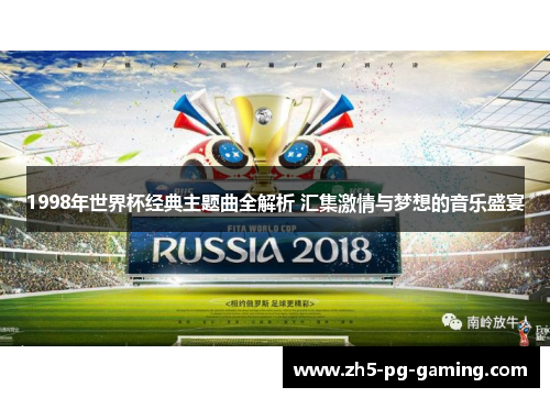 1998年世界杯经典主题曲全解析 汇集激情与梦想的音乐盛宴 1998年世界杯经典主题曲全解析 汇集激情与梦想的音乐盛宴