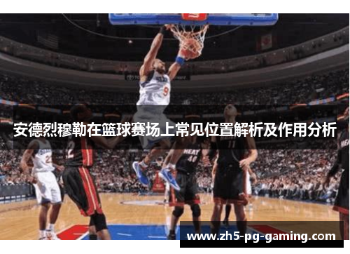安德烈穆勒在篮球赛场上常见位置解析及作用分析