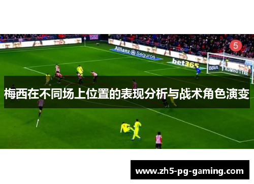 梅西在不同场上位置的表现分析与战术角色演变