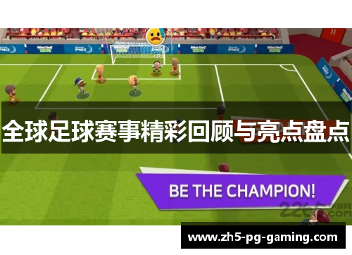 全球足球赛事精彩回顾与亮点盘点 全球足球赛事精彩回顾与亮点盘点