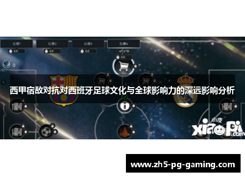 西甲宿敌对抗对西班牙足球文化与全球影响力的深远影响分析