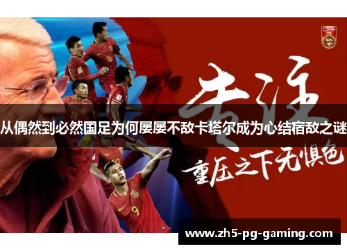 从偶然到必然国足为何屡屡不敌卡塔尔成为心结宿敌之谜 从偶然到必然国足为何屡屡不敌卡塔尔成为心结宿敌之谜