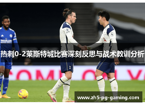 热刺0-2莱斯特城比赛深刻反思与战术教训分析